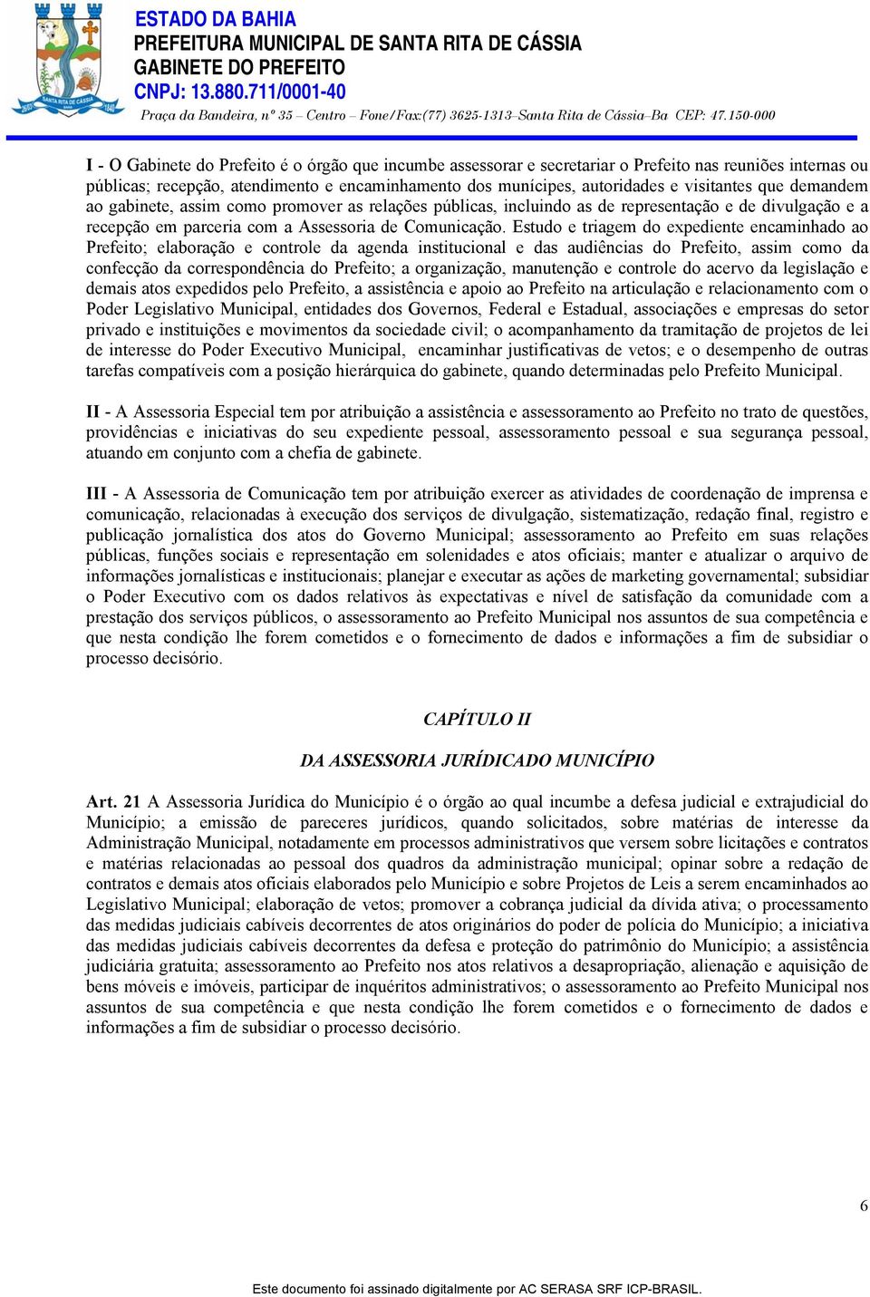 Estudo e triagem do expediente encaminhado ao Prefeito; elaboração e controle da agenda institucional e das audiências do Prefeito, assim como da confecção da correspondência do Prefeito; a