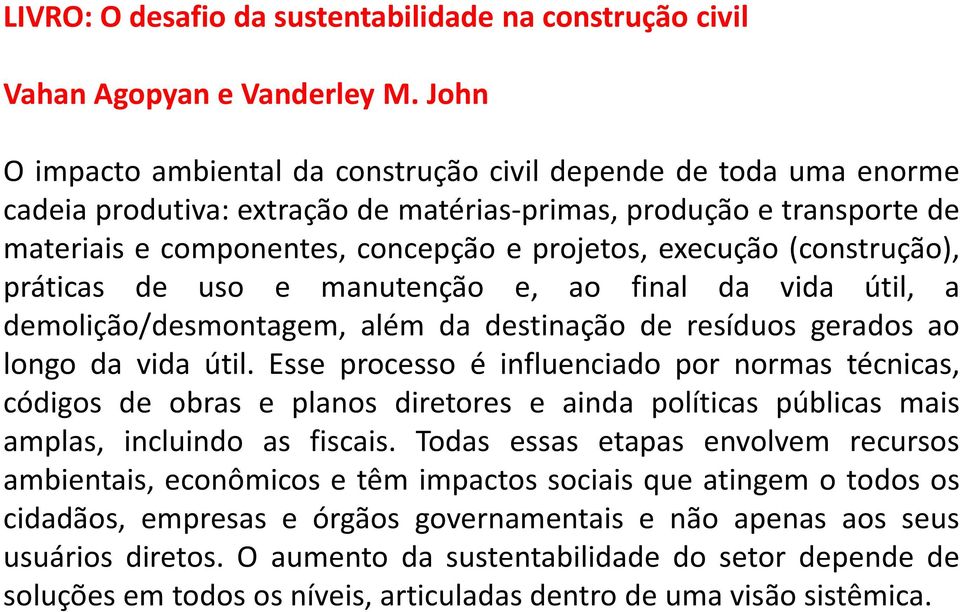 Esse processo é influenciado por normas técnicas, códigos de obras e planos diretores e ainda políticas públicas mais amplas, incluindo as fiscais.