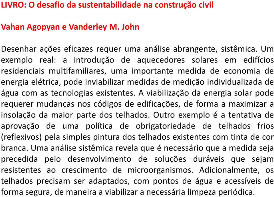 individualizada de água com as tecnologias existentes. A viabilização da energia solar pode requerer mudanças nos códigos de edificações, de forma a maximizar a insolação da maior parte dos telhados.