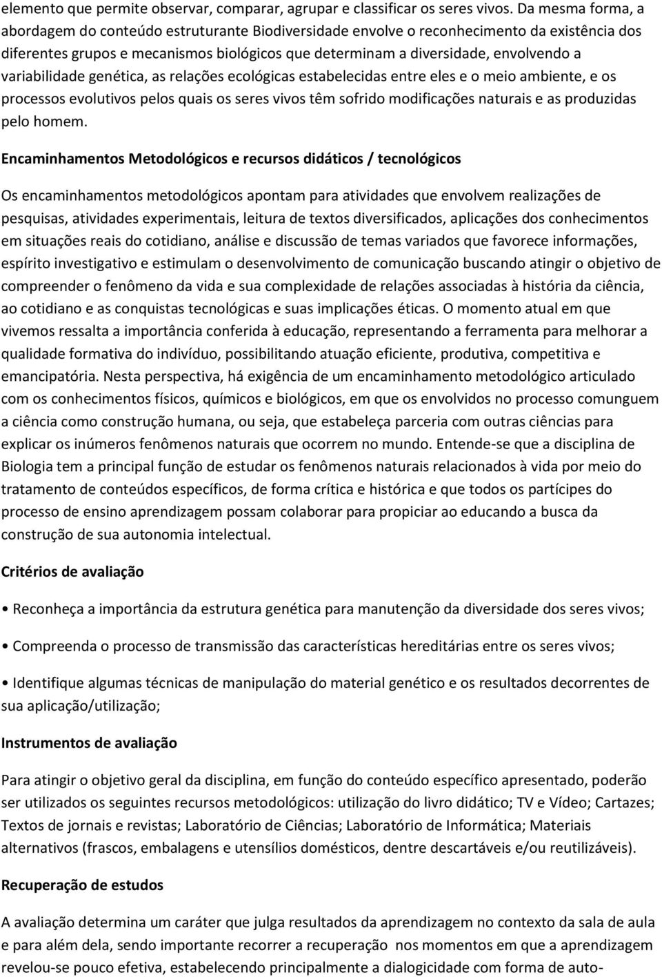 variabilidade genética, as relações ecológicas estabelecidas entre eles e o meio ambiente, e os processos evolutivos pelos quais os seres vivos têm sofrido modificações naturais e as produzidas pelo