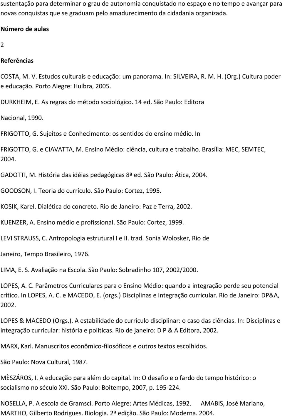 As regras do método sociológico. 14 ed. São Paulo: Editora Nacional, 1990. FRIGOTTO, G. Sujeitos e Conhecimento: os sentidos do ensino médio. In FRIGOTTO, G. e CIAVATTA, M.