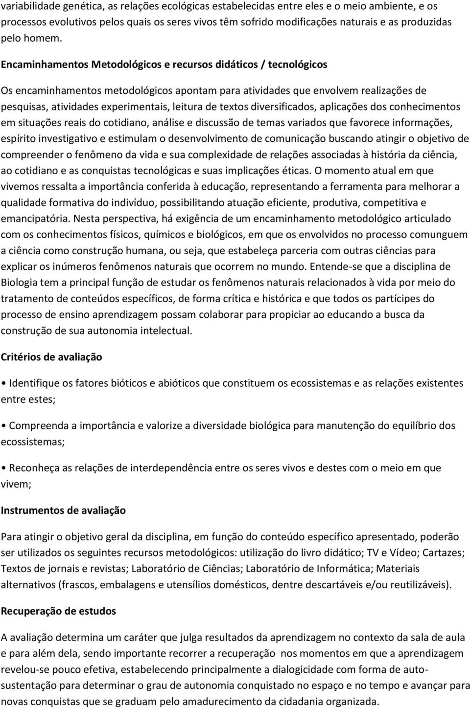 Encaminhamentos Metodológicos e recursos didáticos / tecnológicos Os encaminhamentos metodológicos apontam para atividades que envolvem realizações de pesquisas, atividades experimentais, leitura de