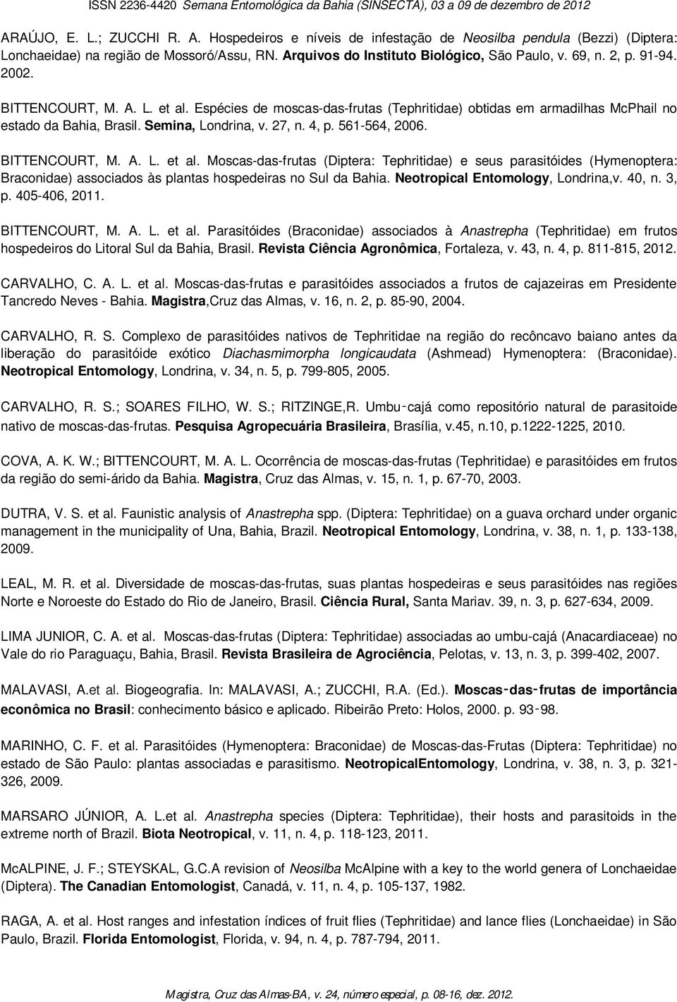 BITTENCOURT, M. A. L. et al. Moscas-das-frutas (Diptera: Tephritidae) e seus parasitóides (Hymenoptera: Braconidae) associados às plantas hospedeiras no Sul da Bahia.