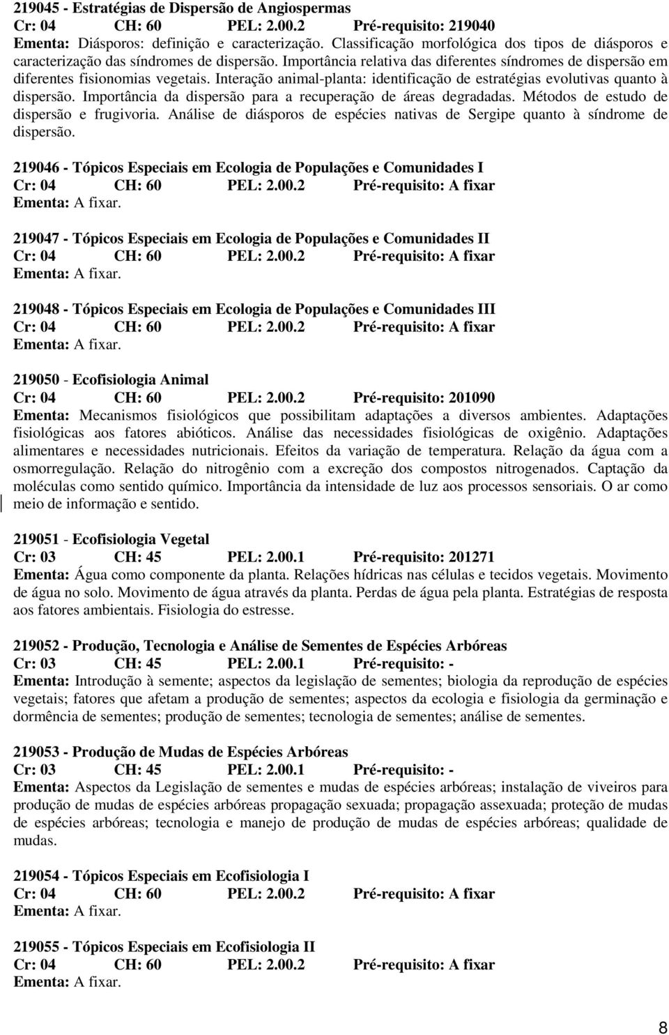 Importância da dispersão para a recuperação de áreas degradadas. Métodos de estudo de dispersão e frugivoria. Análise de diásporos de espécies nativas de Sergipe quanto à síndrome de dispersão.