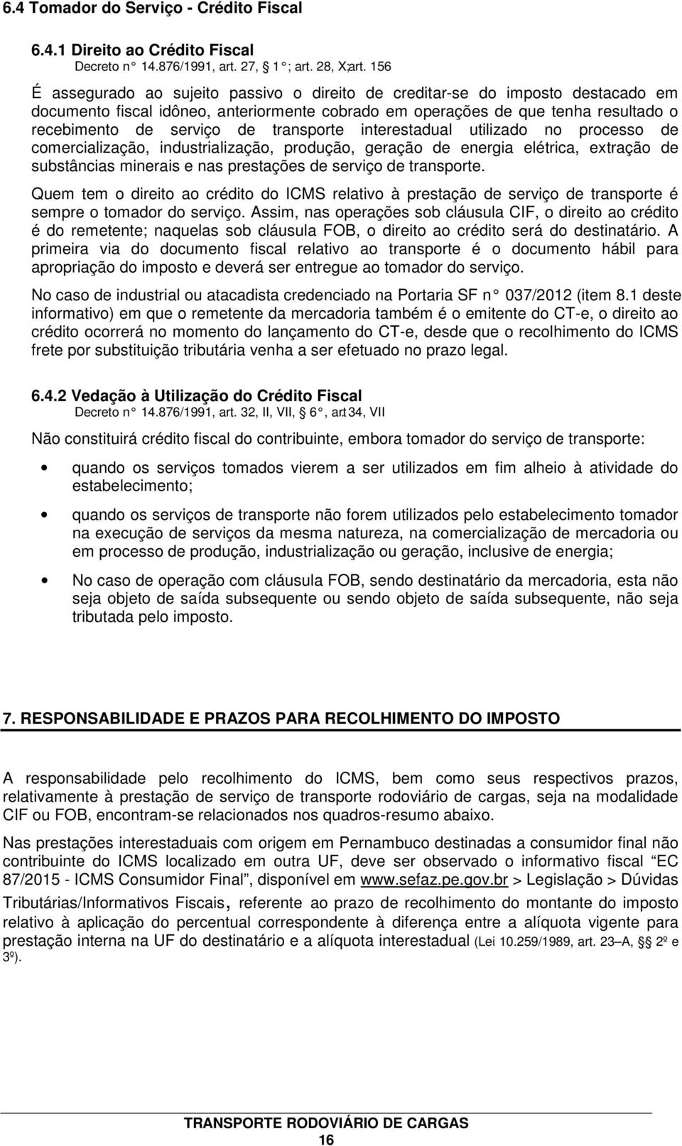 transporte interestadual utilizado no processo de comercialização, industrialização, produção, geração de energia elétrica, extração de substâncias minerais e nas prestações de serviço de transporte.