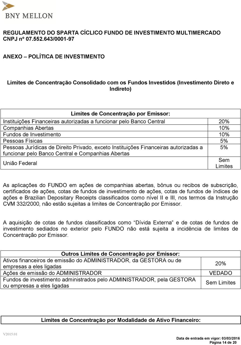 pelo Banco Central e Companhias Abertas União Federal 5% Sem Limites As aplicações do FUNDO em ações de companhias abertas, bônus ou recibos de subscrição, certificados de ações, cotas de fundos de