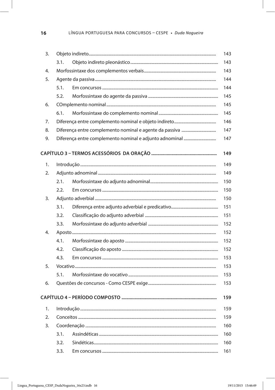 Diferença entre complemento nominal e agente da passiva... 147 9. Diferença entre complemento nominal e adjunto adnominal... 147 CAPÍTULO 3 TERMOS ACESSÓRIOS DA ORAÇÃO... 149 1. Introdução... 149 2.