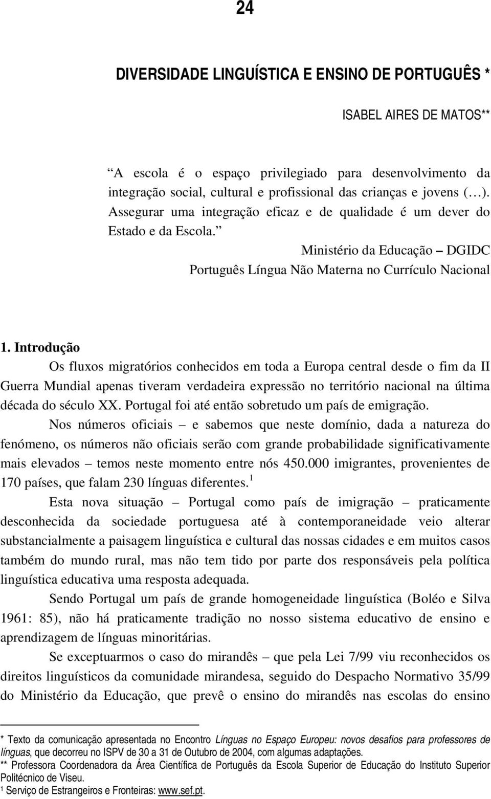 Introdução Os fluxos migratórios conhecidos em toda a Europa central desde o fim da II Guerra Mundial apenas tiveram verdadeira expressão no território nacional na última década do século XX.