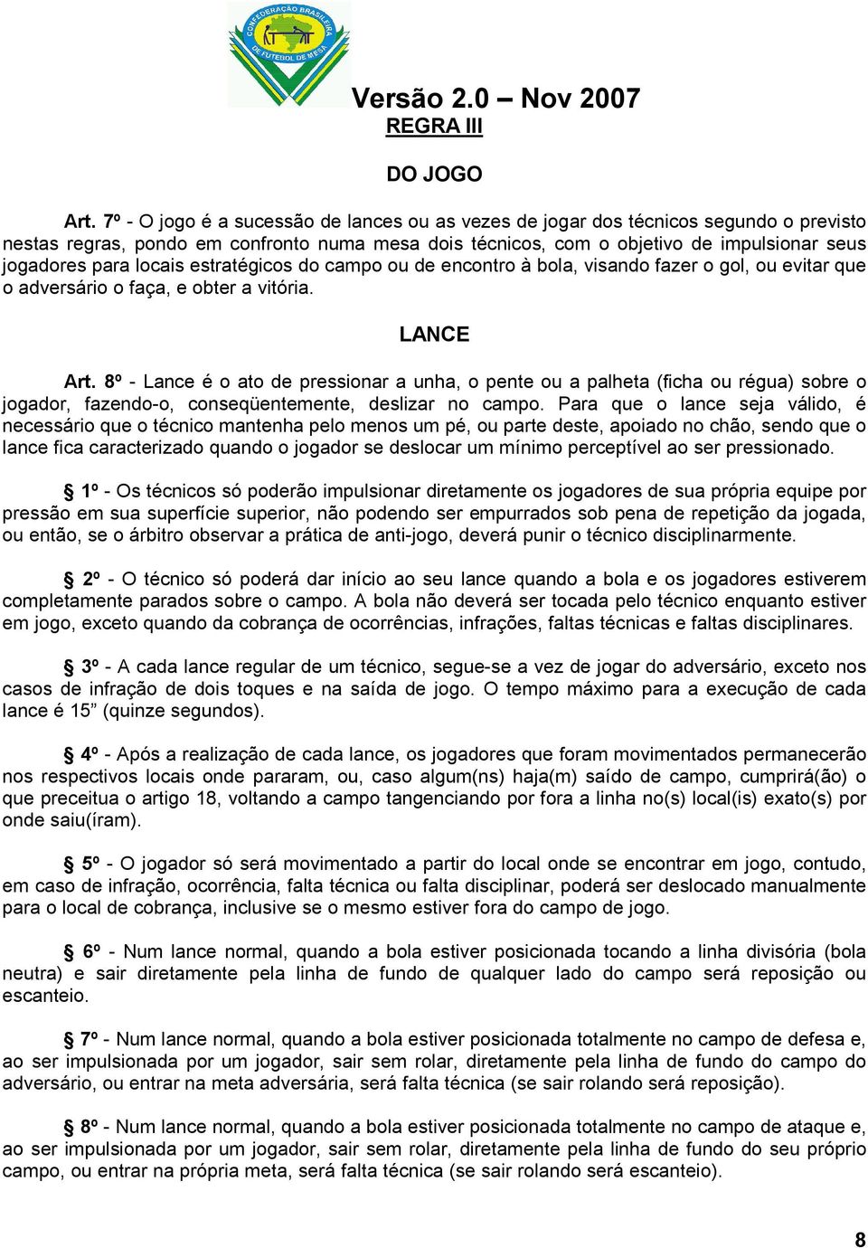 locais estratégicos do campo ou de encontro à bola, visando fazer o gol, ou evitar que o adversário o faça, e obter a vitória. LANCE Art.