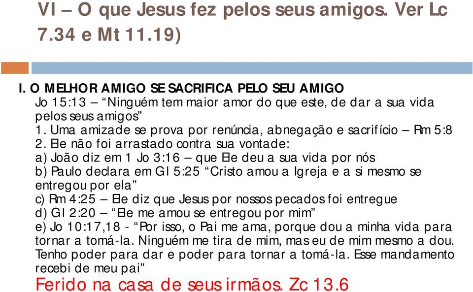 Ele não foi arrastado contra sua vontade: a) João diz em 1 Jo 3:16 que Ele deu a sua vida por nós b) Paulo declara em Gl 5:25 Cristo amou a Igreja e a si mesmo se entregou por ela c) Rm 4:25 Ele diz