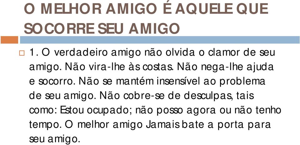 Não nega-lhe ajuda e socorro. Não se mantém insensível ao problema de seu amigo.