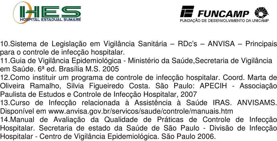 Marta de Oliveira Ramalho, Silvia Figueiredo Costa. São Paulo: APECIH - Associação Paulista de Estudos e Controle de Infecção Hospitalar, 2007 13.