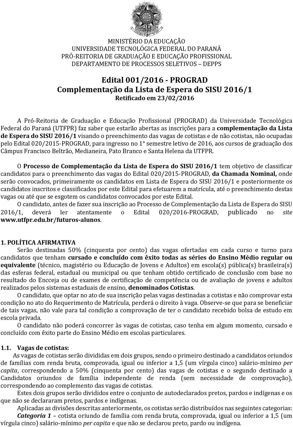 abertas as inscrições para a complementação da Lista de Espera do SISU 2016/1 visando o preenchimento das vagas de cotistas e de não cotistas, não ocupadas pelo Edital 020/2015-PROGRAD, para ingresso