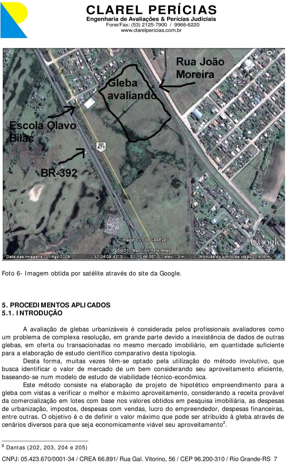 oferta ou transacionadas no mesmo mercado imobiliário, em quantidade suficiente para a elaboração de estudo científico comparativo desta tipologia.