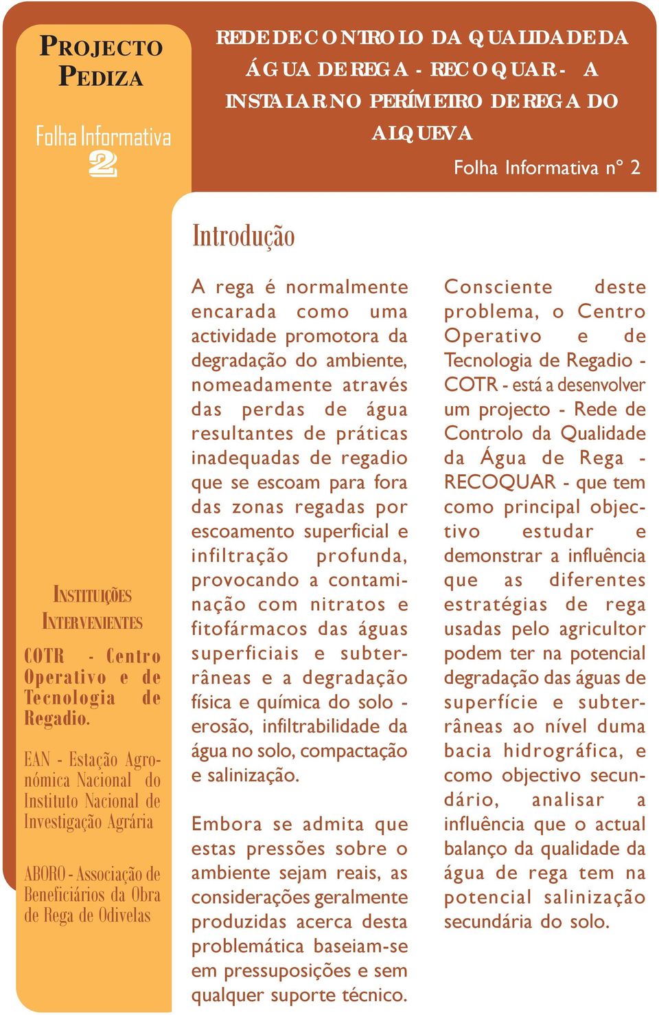 EAN Estação Agronómica Nacional do Instituto Nacional de Investigação Agrária ABORO Associação de Beneficiários da Obra de Rega de Odivelas Introdução A rega é normalmente encarada como uma