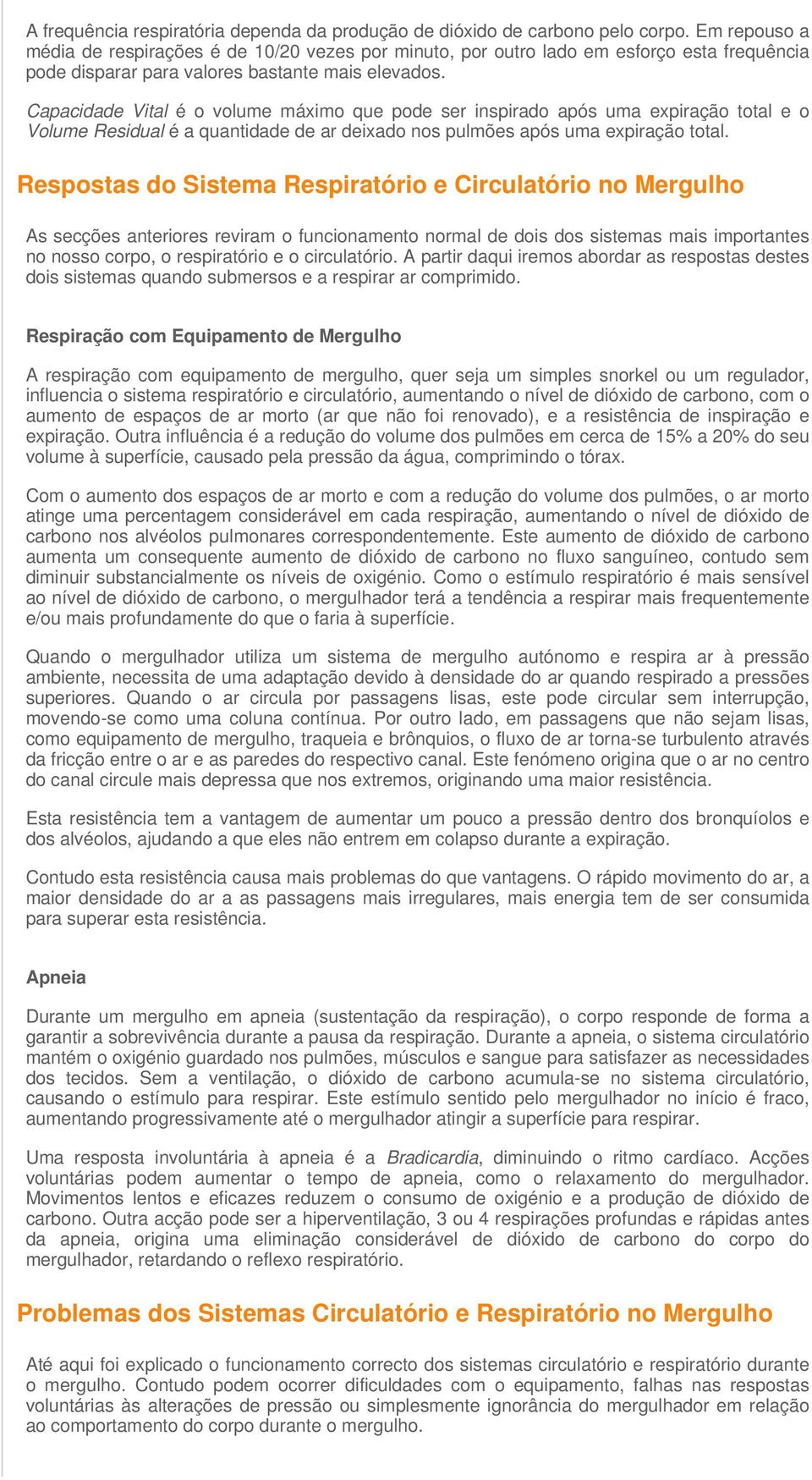 Capacidade Vital é o volume máximo que pode ser inspirado após uma expiração total e o Volume Residual é a quantidade de ar deixado nos pulmões após uma expiração total.