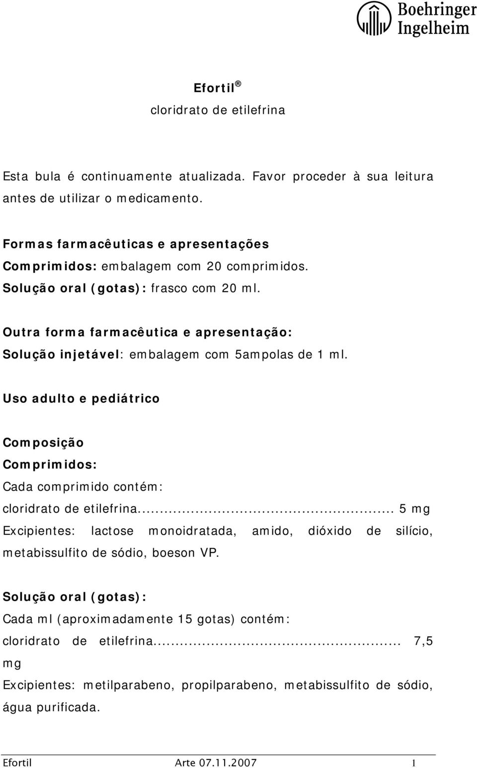 Outra forma farmacêutica e apresentação: Solução injetável: embalagem com 5ampolas de 1 ml. Uso adulto e pediátrico Composição Comprimidos: Cada comprimido contém: cloridrato de etilefrina.