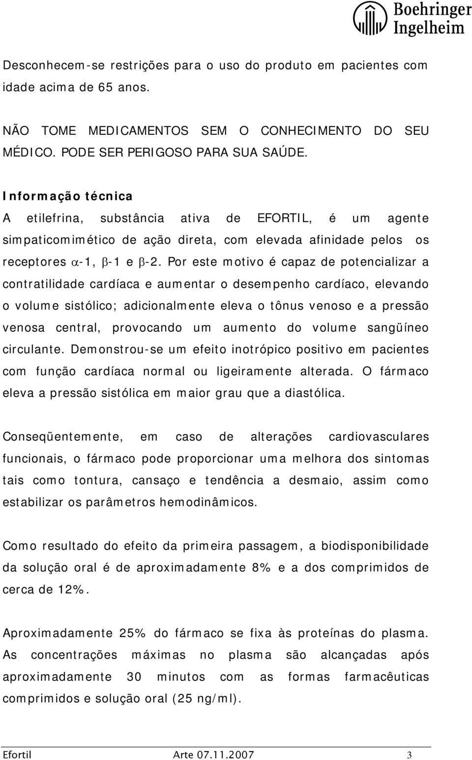 Por este motivo é capaz de potencializar a contratilidade cardíaca e aumentar o desempenho cardíaco, elevando o volume sistólico; adicionalmente eleva o tônus venoso e a pressão venosa central,