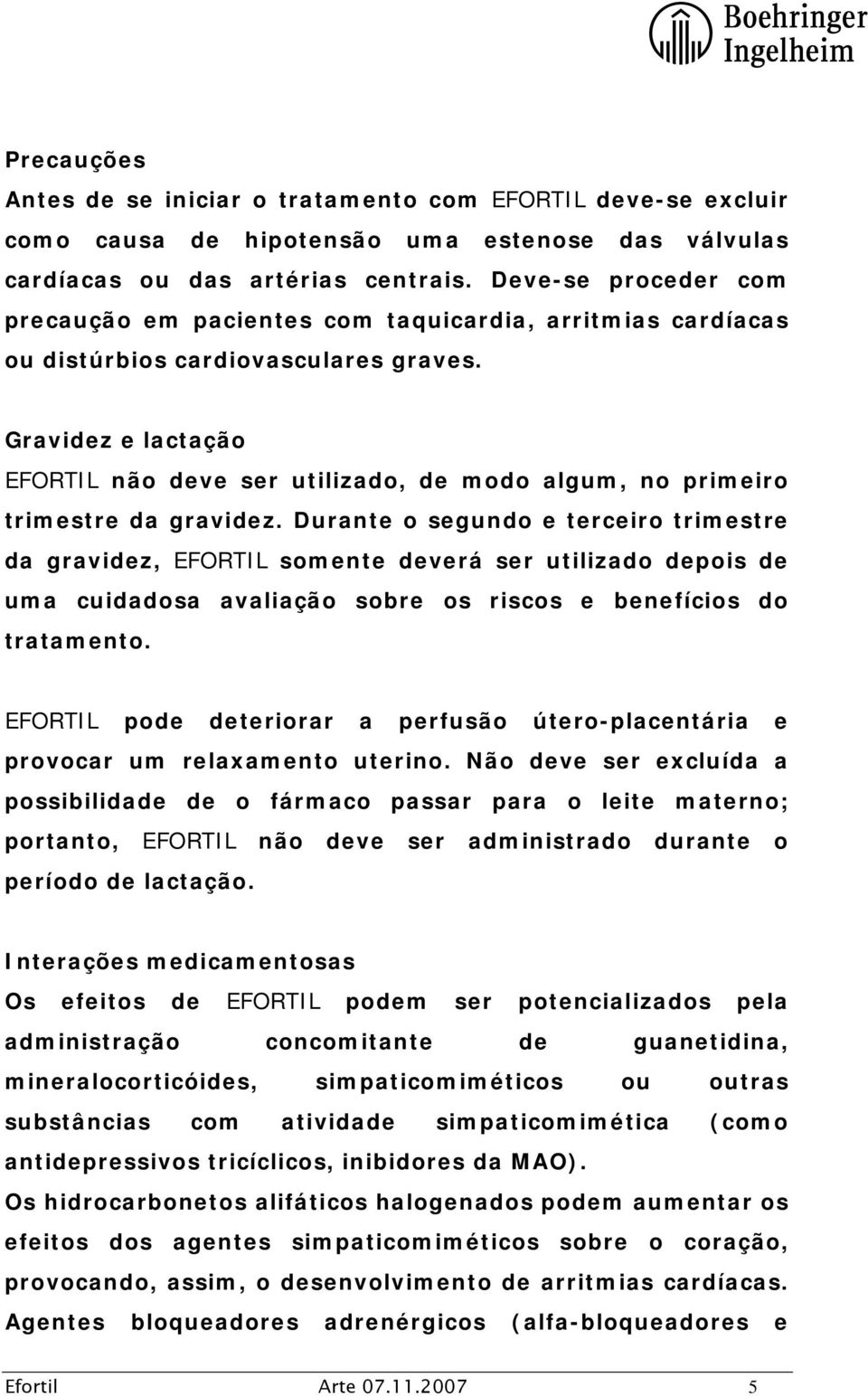 Gravidez e lactação EFORTIL não deve ser utilizado, de modo algum, no primeiro trimestre da gravidez.