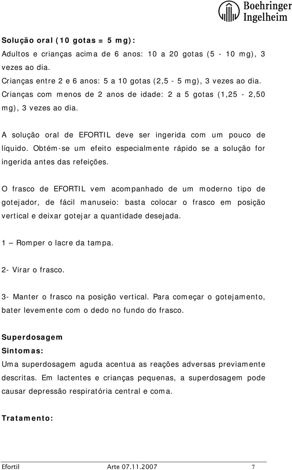 Obtém-se um efeito especialmente rápido se a solução for ingerida antes das refeições.