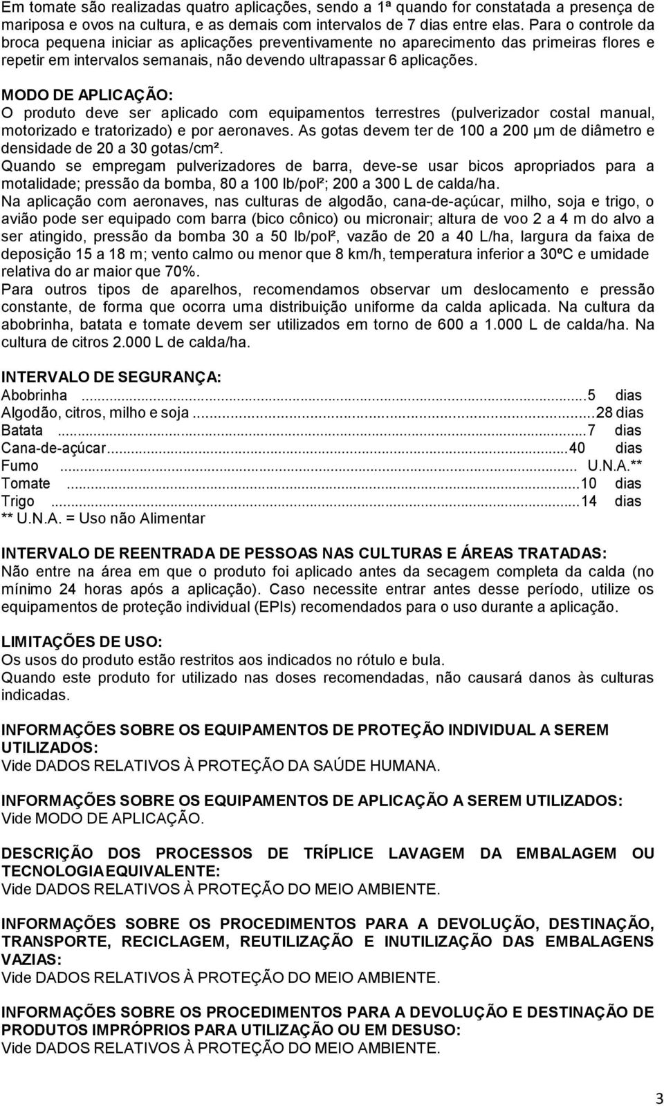 MODO DE APLICAÇÃO: O produto deve ser aplicado com equipamentos terrestres (pulverizador costal manual, motorizado e tratorizado) e por aeronaves.