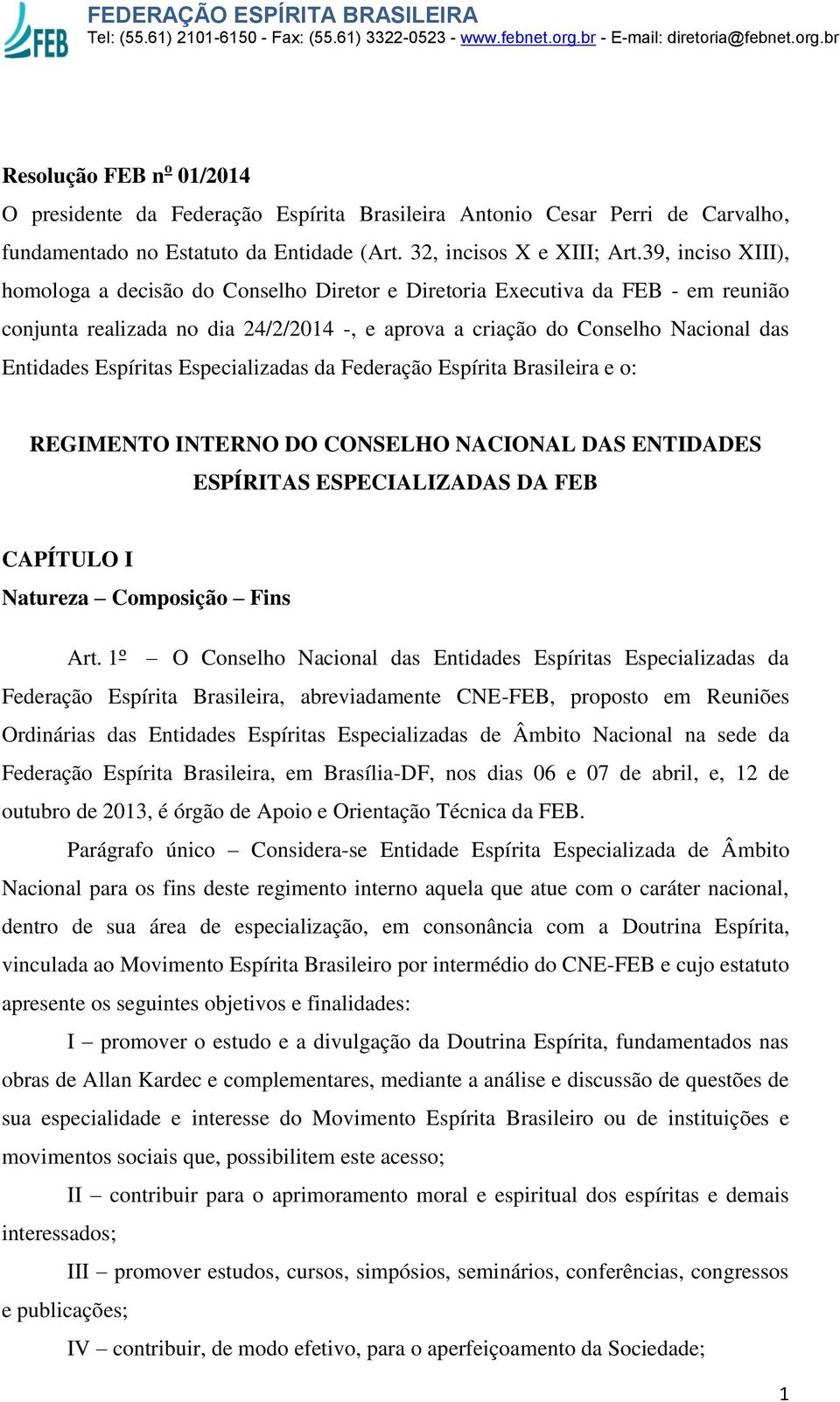 Espíritas Especializadas da Federação Espírita Brasileira e o: REGIMENTO INTERNO DO CONSELHO NACIONAL DAS ENTIDADES ESPÍRITAS ESPECIALIZADAS DA FEB CAPÍTULO I Natureza Composição Fins Art.