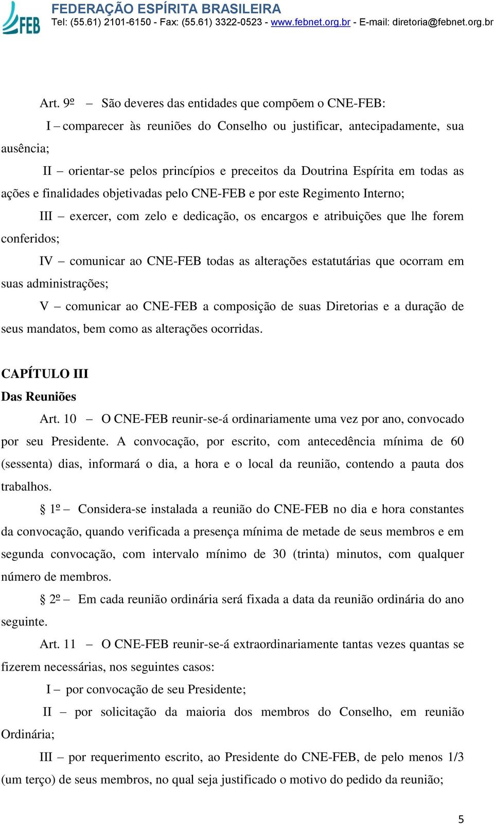 CNE-FEB todas as alterações estatutárias que ocorram em suas administrações; V comunicar ao CNE-FEB a composição de suas Diretorias e a duração de seus mandatos, bem como as alterações ocorridas.