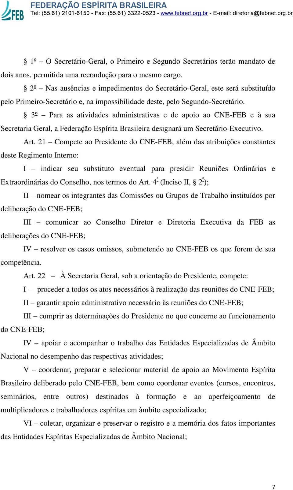 3º Para as atividades administrativas e de apoio ao CNE-FEB e à sua Secretaria Geral, a Federação Espírita Brasileira designará um Secretário-Executivo. Art.