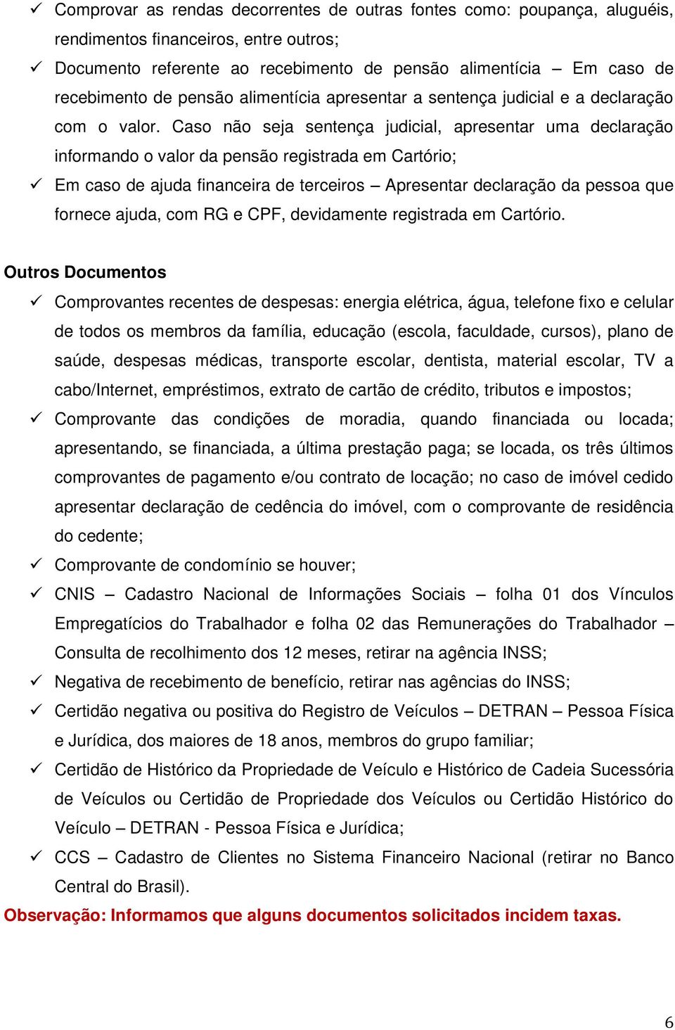 Caso não seja sentença judicial, apresentar uma declaração informando o valor da pensão registrada em Cartório; Em caso de ajuda financeira de terceiros Apresentar declaração da pessoa que fornece