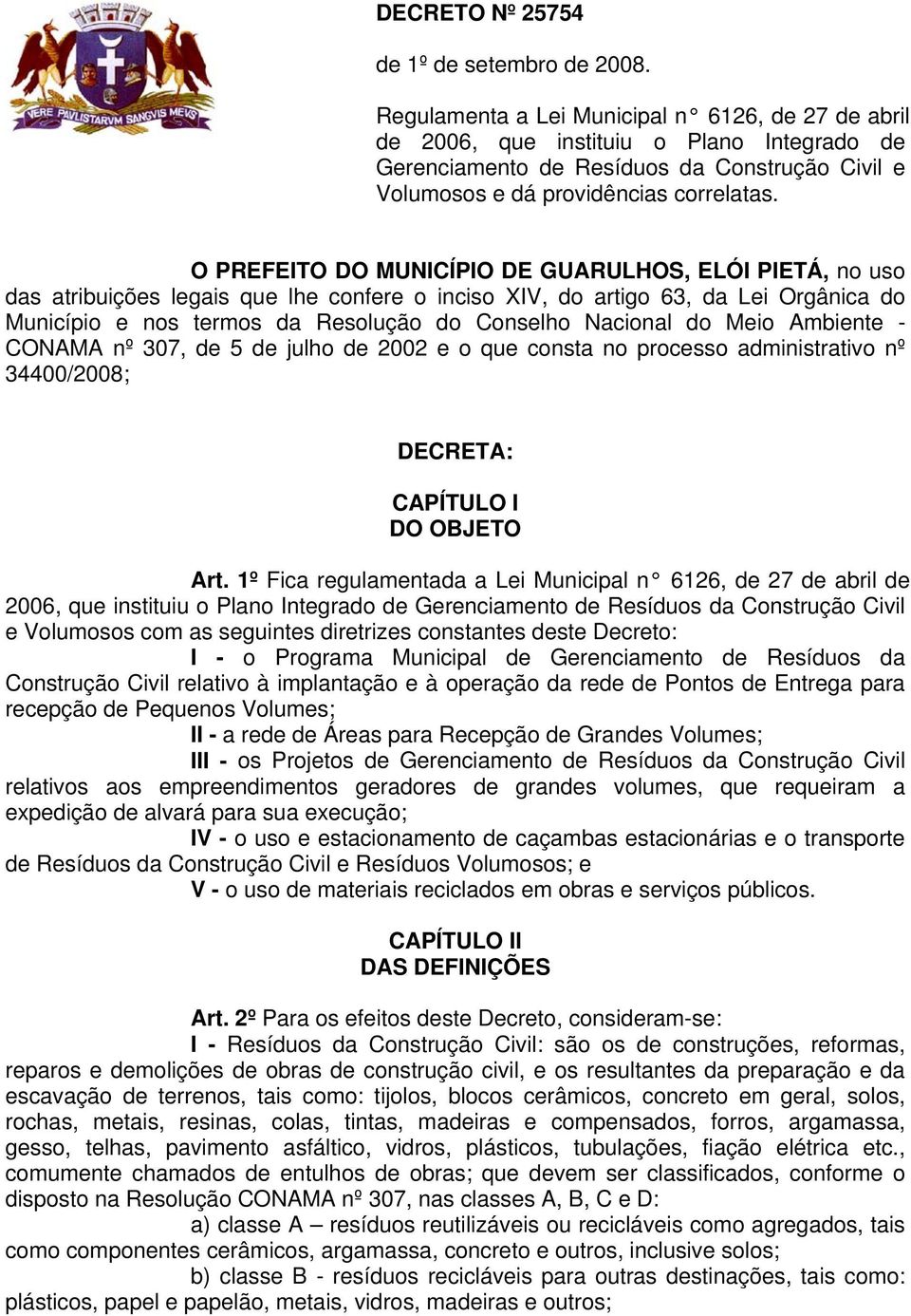 O PREFEITO DO MUNICÍPIO DE GUARULHOS, ELÓI PIETÁ, no uso das atribuições legais que lhe confere o inciso XIV, do artigo 63, da Lei Orgânica do Município e nos termos da Resolução do Conselho Nacional