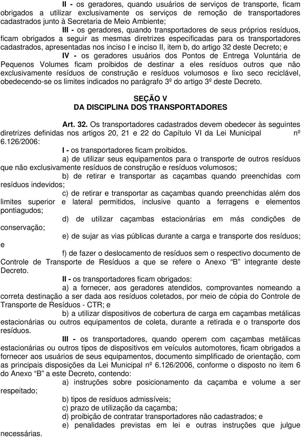 II, item b, do artigo 32 deste Decreto; e IV - os geradores usuários dos Pontos de Entrega Voluntária de Pequenos Volumes ficam proibidos de destinar a eles resíduos outros que não exclusivamente