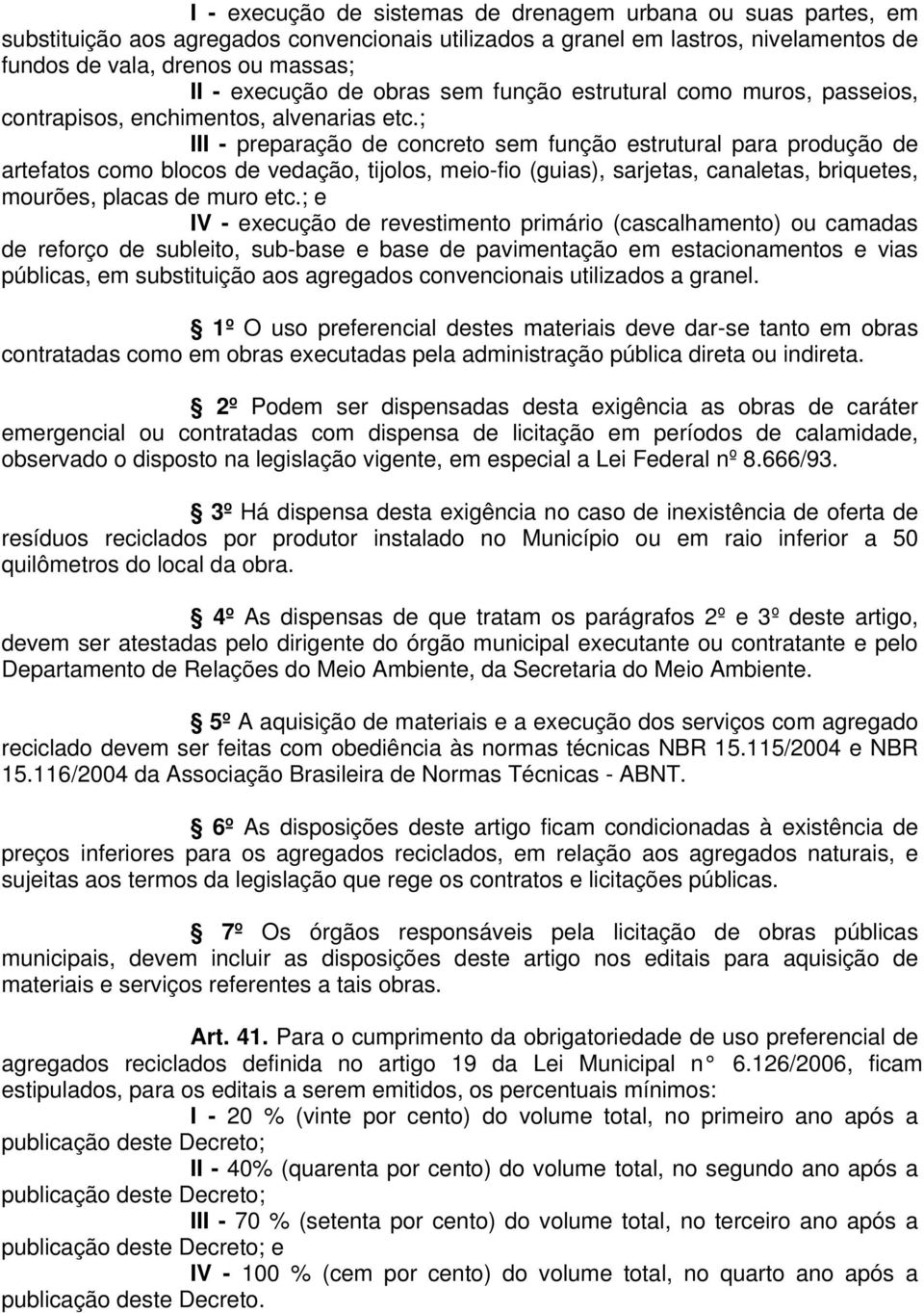 ; III - preparação de concreto sem função estrutural para produção de artefatos como blocos de vedação, tijolos, meio-fio (guias), sarjetas, canaletas, briquetes, mourões, placas de muro etc.