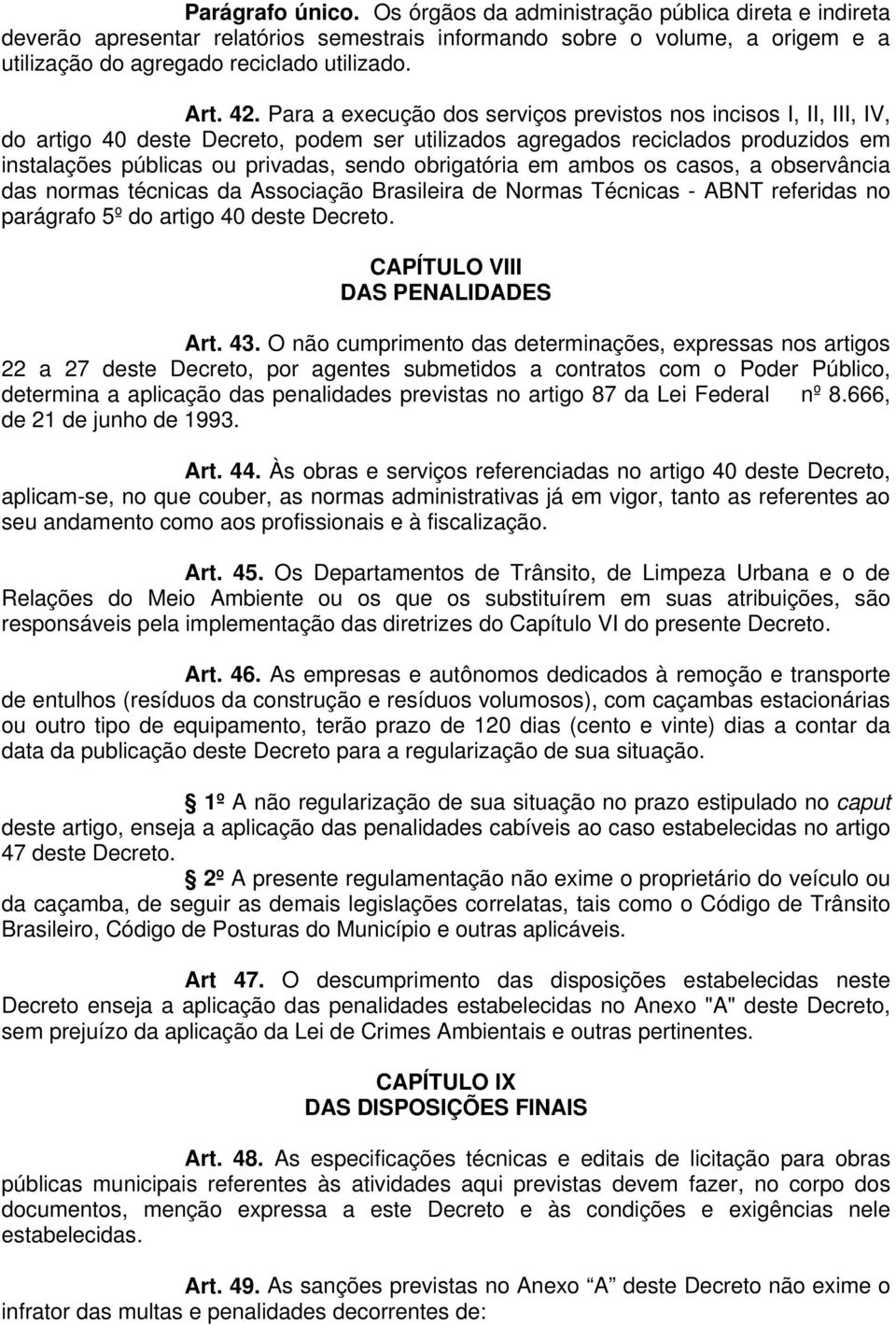 obrigatória em ambos os casos, a observância das normas técnicas da Associação Brasileira de Normas Técnicas - ABNT referidas no parágrafo 5º do artigo 40 deste Decreto.