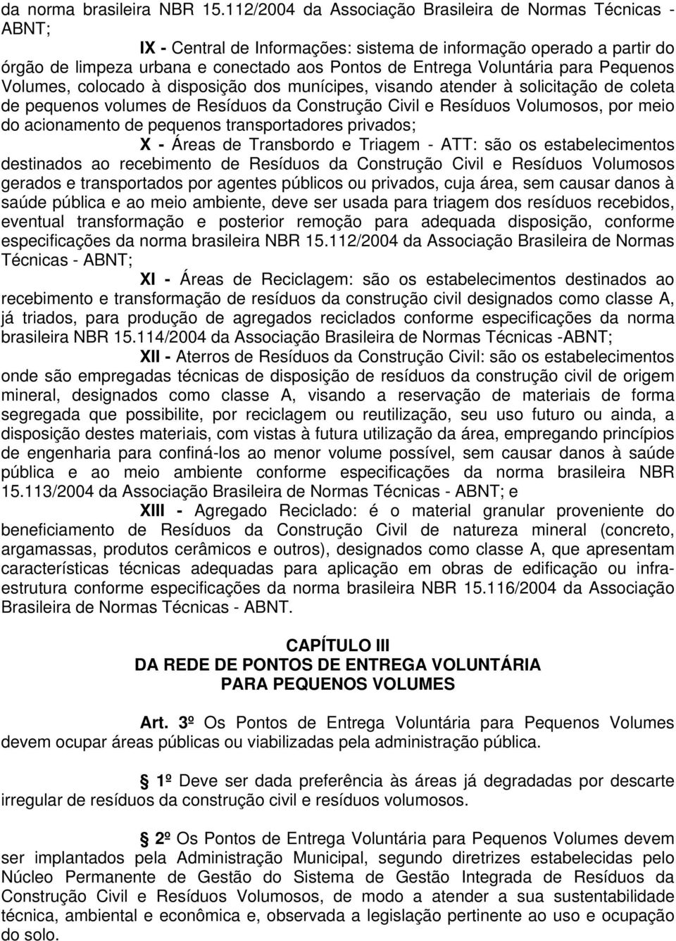 Voluntária para Pequenos Volumes, colocado à disposição dos munícipes, visando atender à solicitação de coleta de pequenos volumes de Resíduos da Construção Civil e Resíduos Volumosos, por meio do