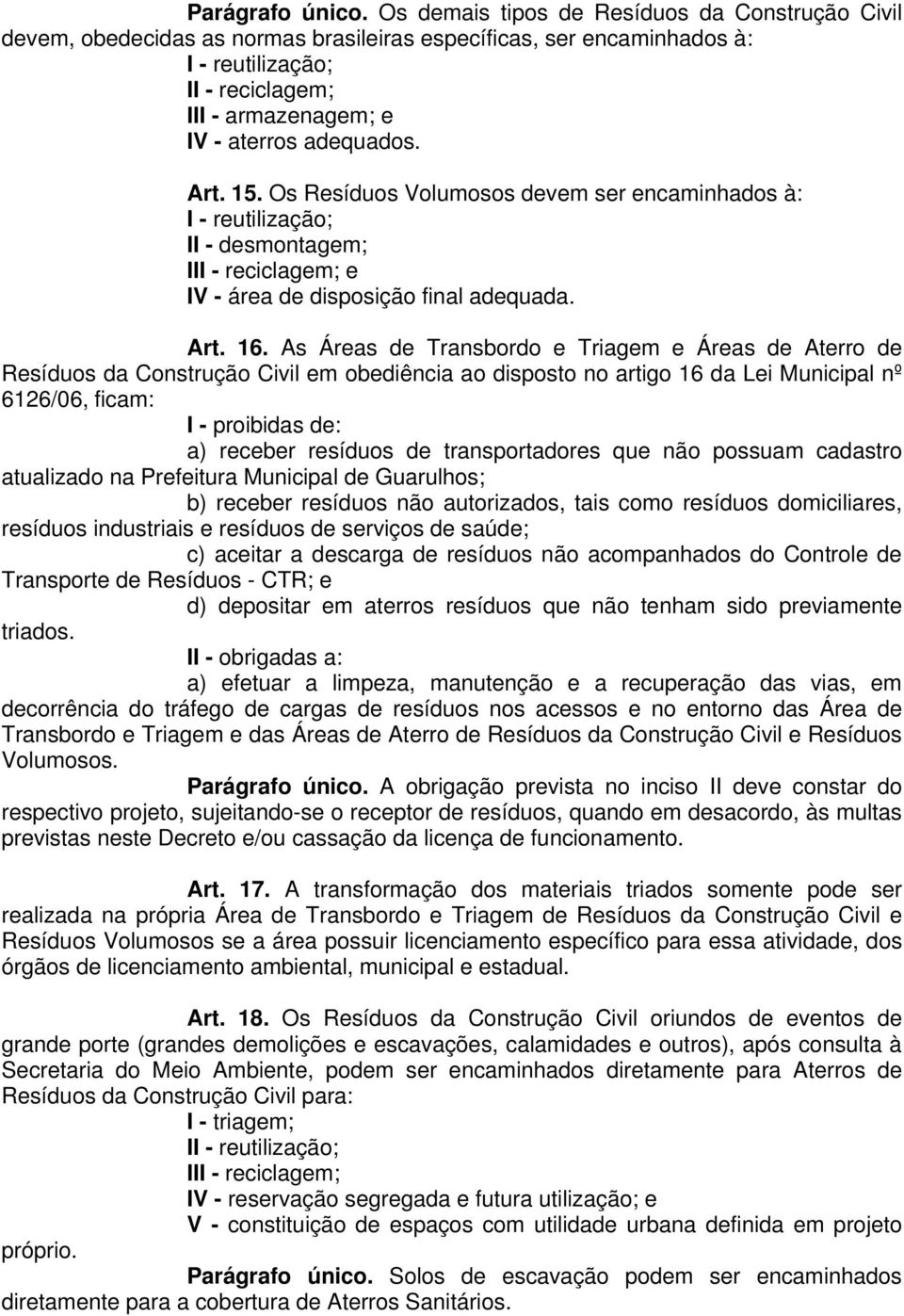 Art. 15. Os Resíduos Volumosos devem ser encaminhados à: I - reutilização; II - desmontagem; III - reciclagem; e IV - área de disposição final adequada. Art. 16.