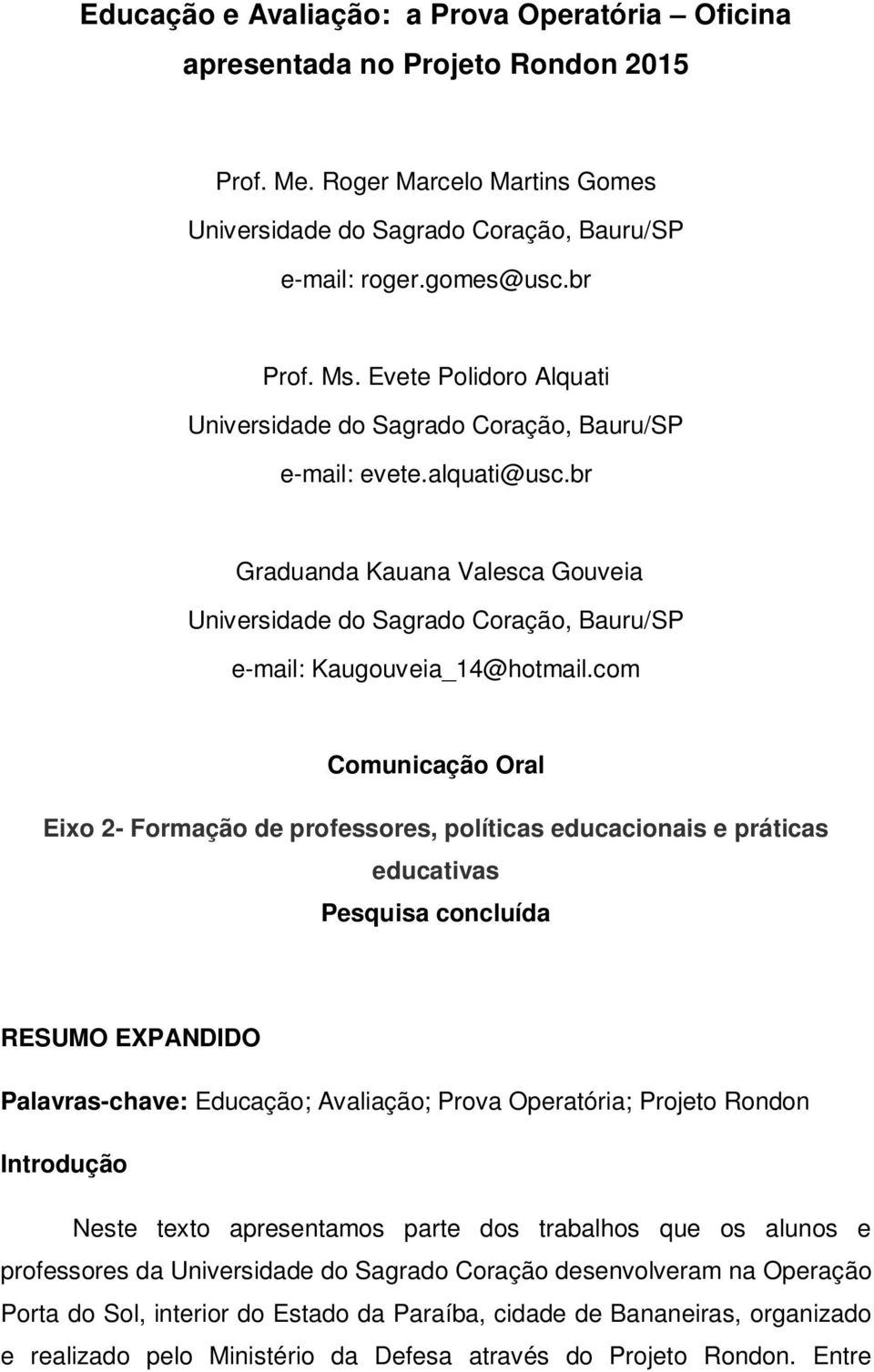 com Comunicação Oral Eixo 2- Formação de professores, políticas educacionais e práticas educativas Pesquisa concluída RESUMO EXPANDIDO Palavras-chave: Educação; Avaliação; Prova Operatória;