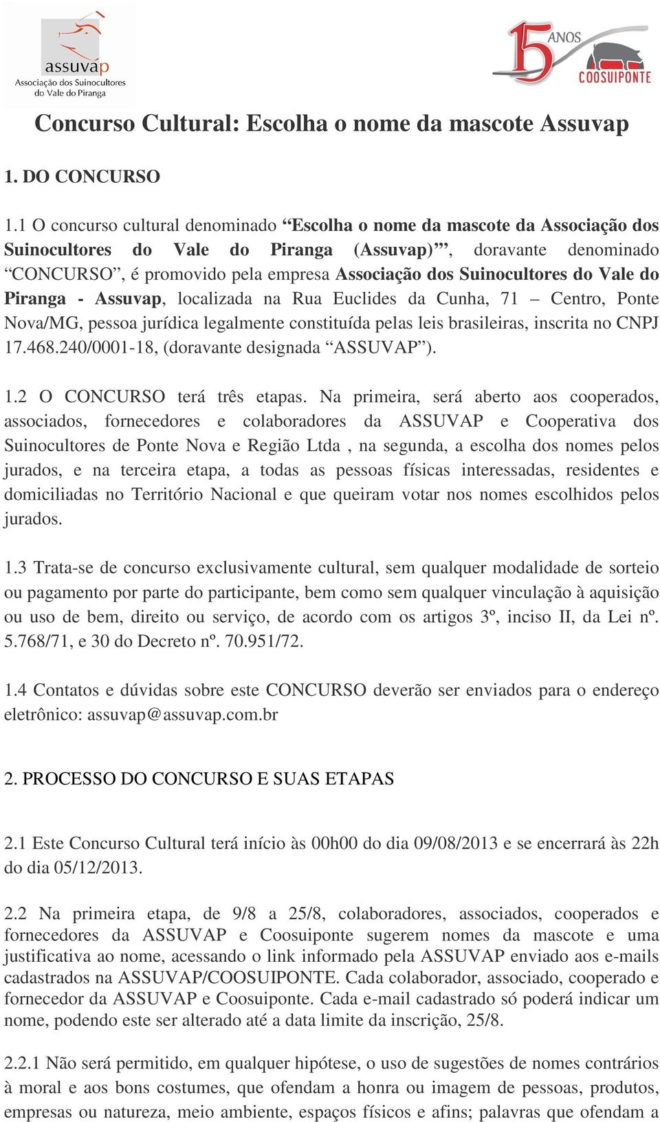 Suinocultores do Vale do Piranga - Assuvap, localizada na Rua Euclides da Cunha, 71 Centro, Ponte Nova/MG, pessoa jurídica legalmente constituída pelas leis brasileiras, inscrita no CNPJ 17.468.