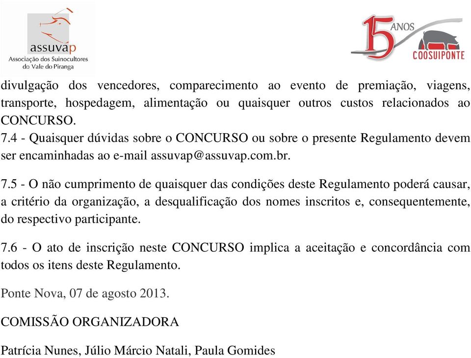 5 - O não cumprimento de quaisquer das condições deste Regulamento poderá causar, a critério da organização, a desqualificação dos nomes inscritos e, consequentemente, do