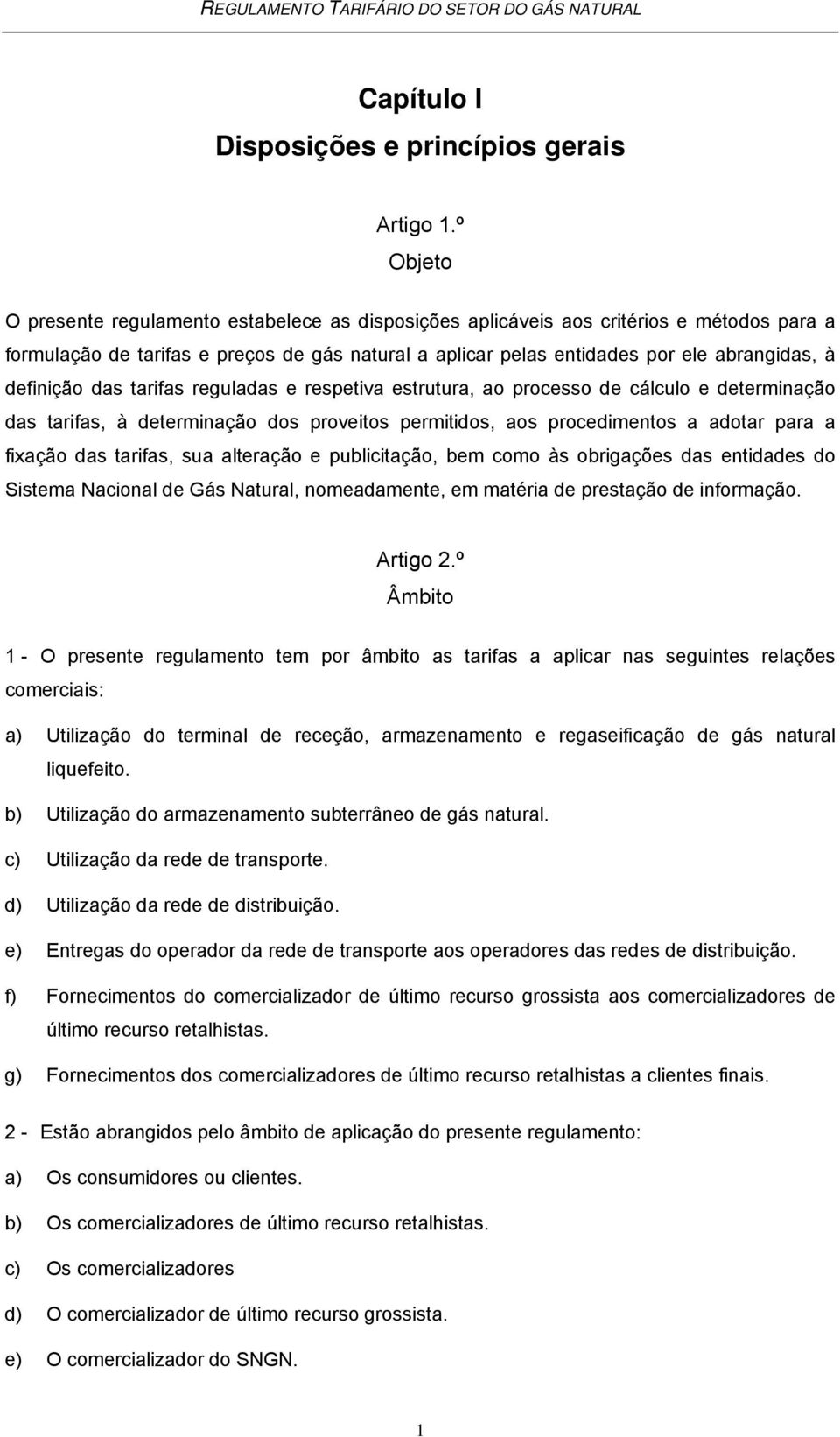 definição das tarifas reguladas e respetiva estrutura, ao processo de cálculo e determinação das tarifas, à determinação dos proveitos permitidos, aos procedimentos a adotar para a fixação das