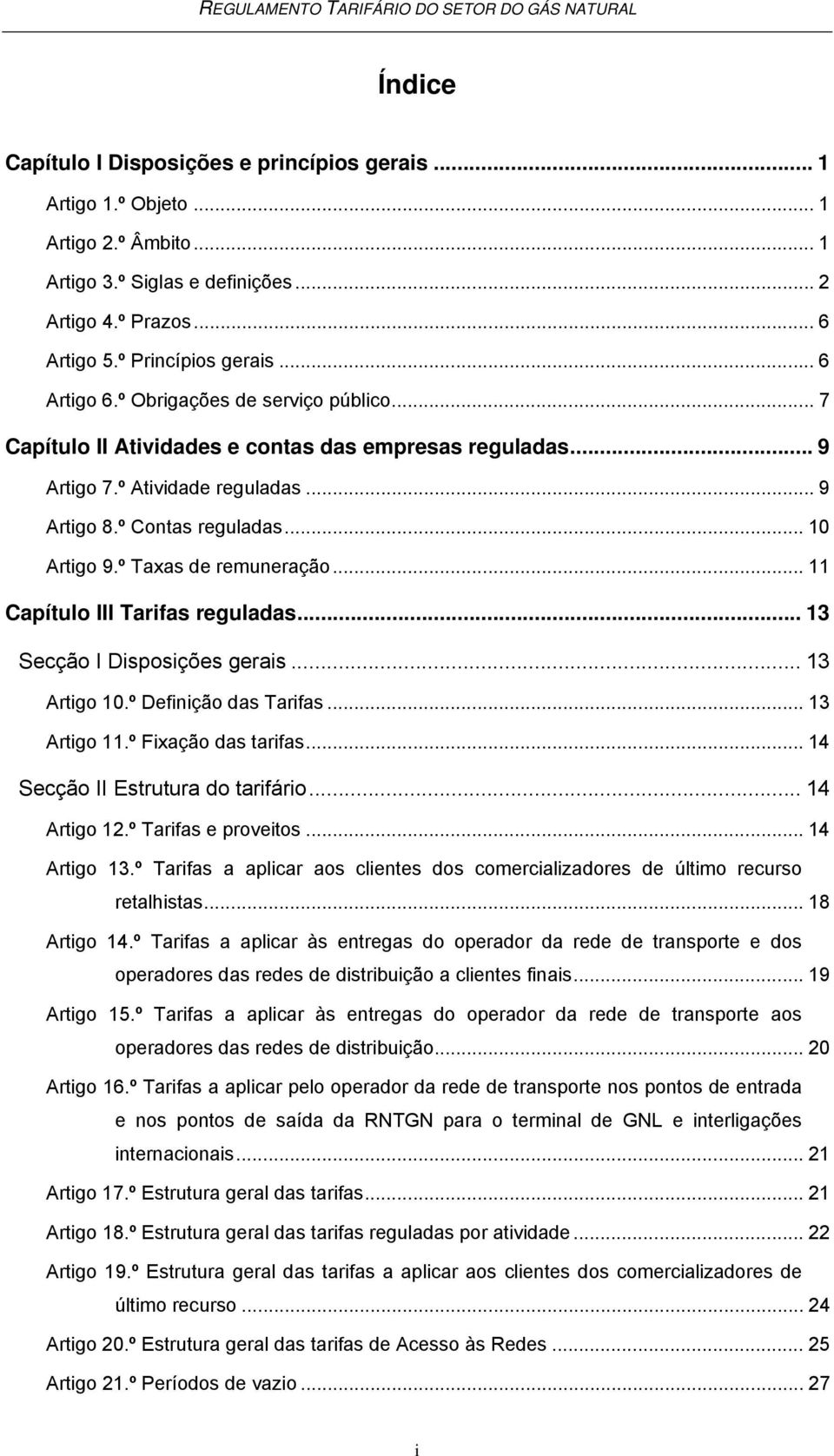 º Taxas de remuneração... 11 Capítulo III Tarifas reguladas... 13 Secção I Disposições gerais... 13 Artigo 10.º Definição das Tarifas... 13 Artigo 11.º Fixação das tarifas.