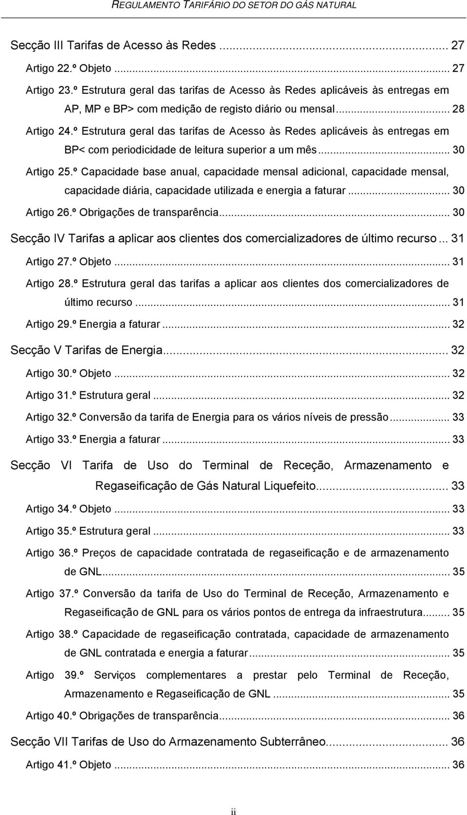 º Estrutura geral das tarifas de Acesso às Redes aplicáveis às entregas em BP< com periodicidade de leitura superior a um mês... 30 Artigo 25.