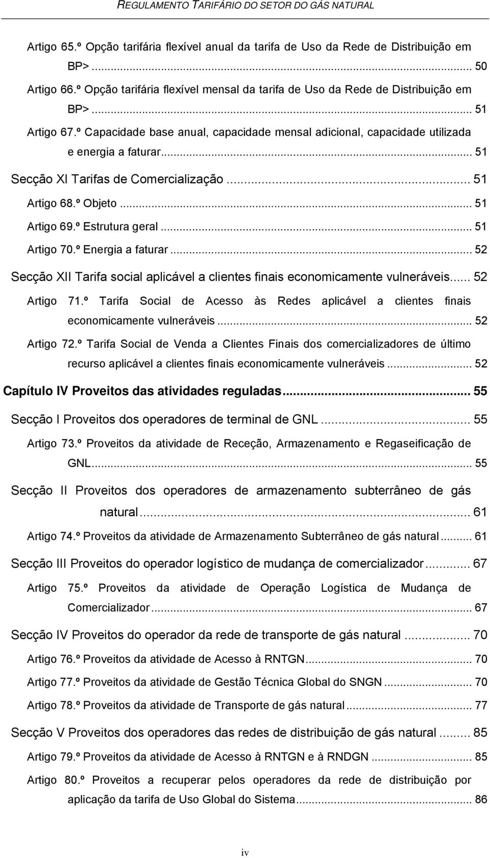 º Estrutura geral... 51 Artigo 70.º Energia a faturar... 52 Secção XII Tarifa social aplicável a clientes finais economicamente vulneráveis... 52 Artigo 71.