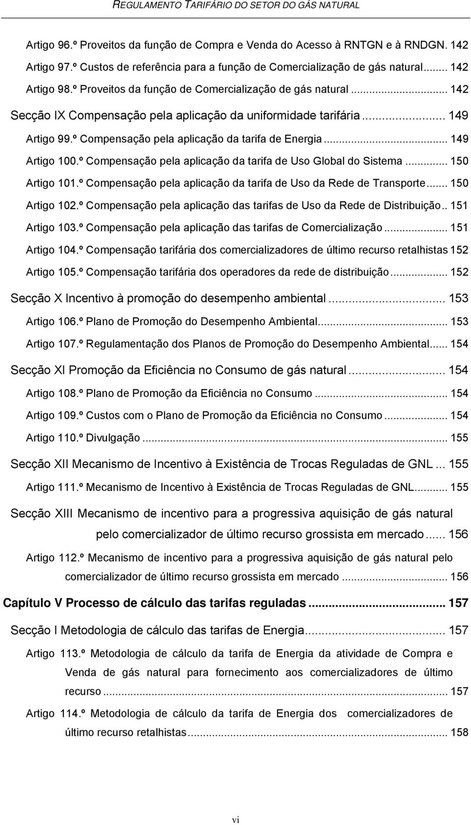 .. 149 Artigo 100.º Compensação pela aplicação da tarifa de Uso Global do Sistema... 150 Artigo 101.º Compensação pela aplicação da tarifa de Uso da Rede de Transporte... 150 Artigo 102.