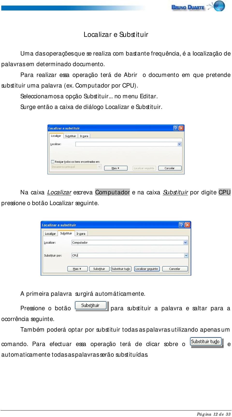 Surge então a caixa de diálogo Localizar e Substituir. Na caixa Localizar escreva Computador e na caixa Substituir por digite CPU pressione o botão Localizar seguinte.