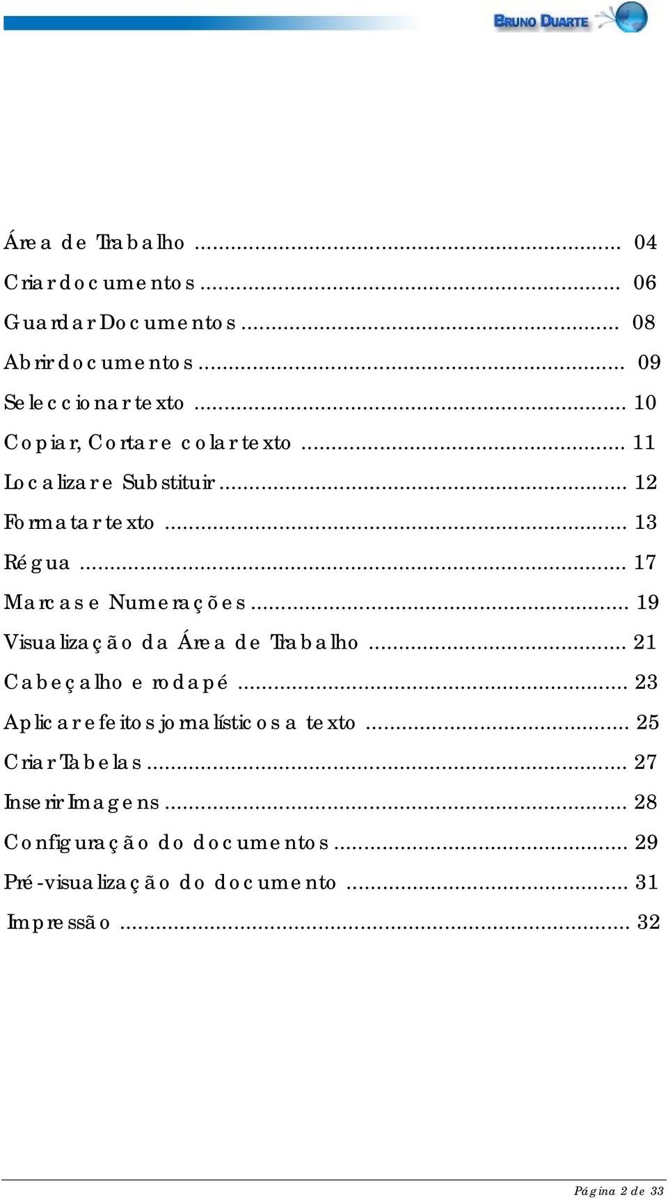 .. 19 Visualização da Área de Trabalho... 21 Cabeçalho e rodapé... 23 Aplicar efeitos jornalísticos a texto.