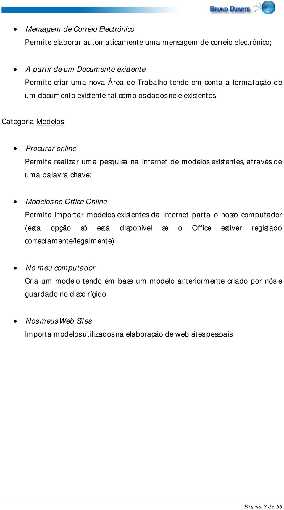 Categoria Modelos: Procurar online Permite realizar uma pesquisa na Internet de modelos existentes, através de uma palavra chave; Modelos no Office Online Permite importar modelos existentes da