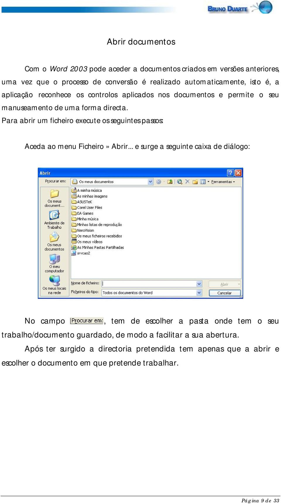 Para abrir um ficheiro execute os seguintes passos: Aceda ao menu Ficheiro» Abrir.