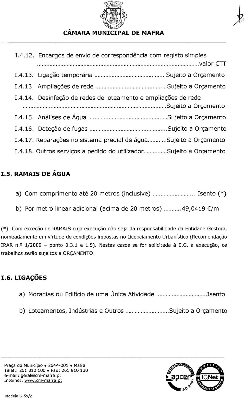 Reparações no sistema predial de água Sujeito a Orçamento 1.4.18. Outros serviços a pedido do utilizador Sujeito a Orçamento 1.5.