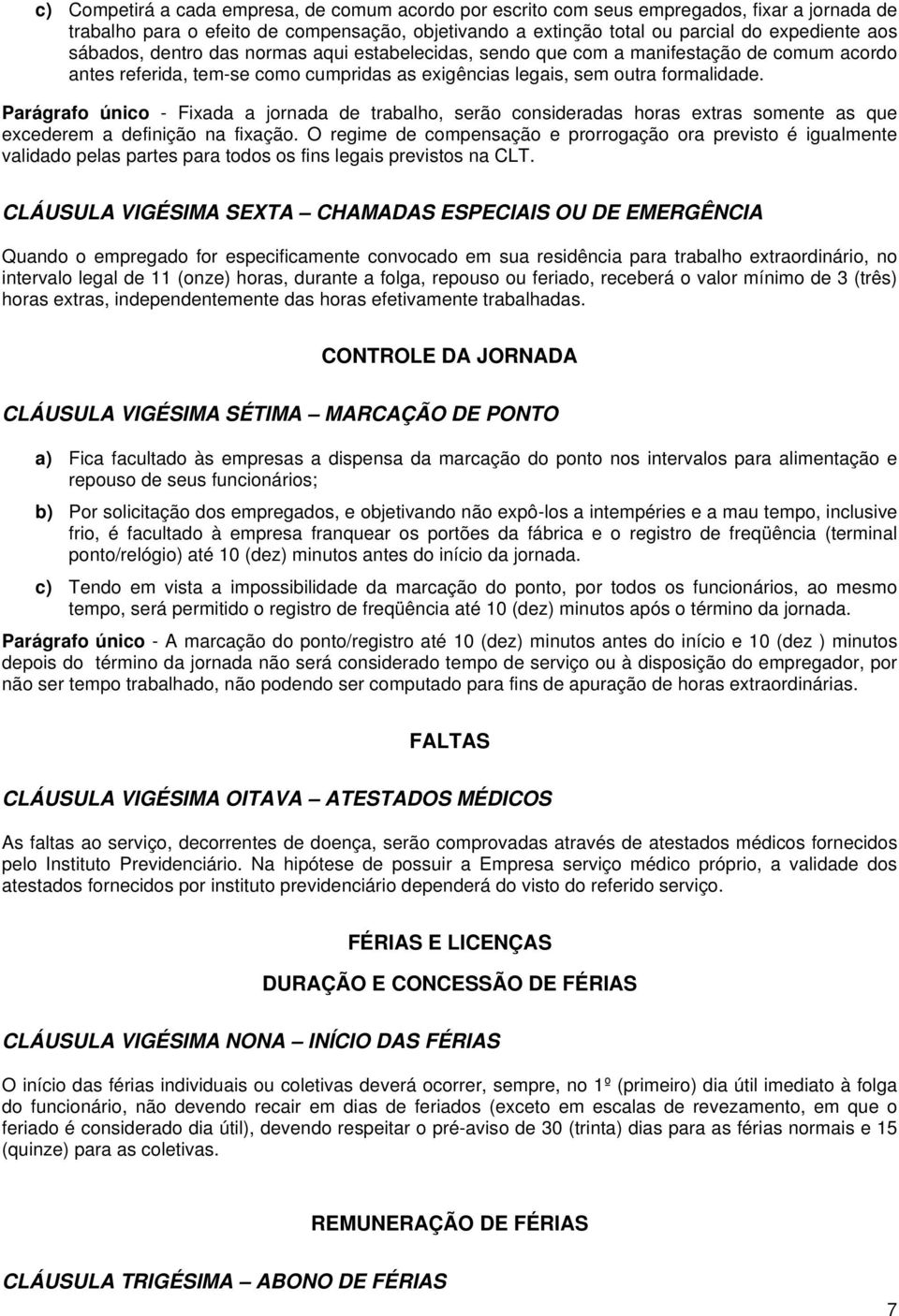 Parágrafo único - Fixada a jornada de trabalho, serão consideradas horas extras somente as que excederem a definição na fixação.