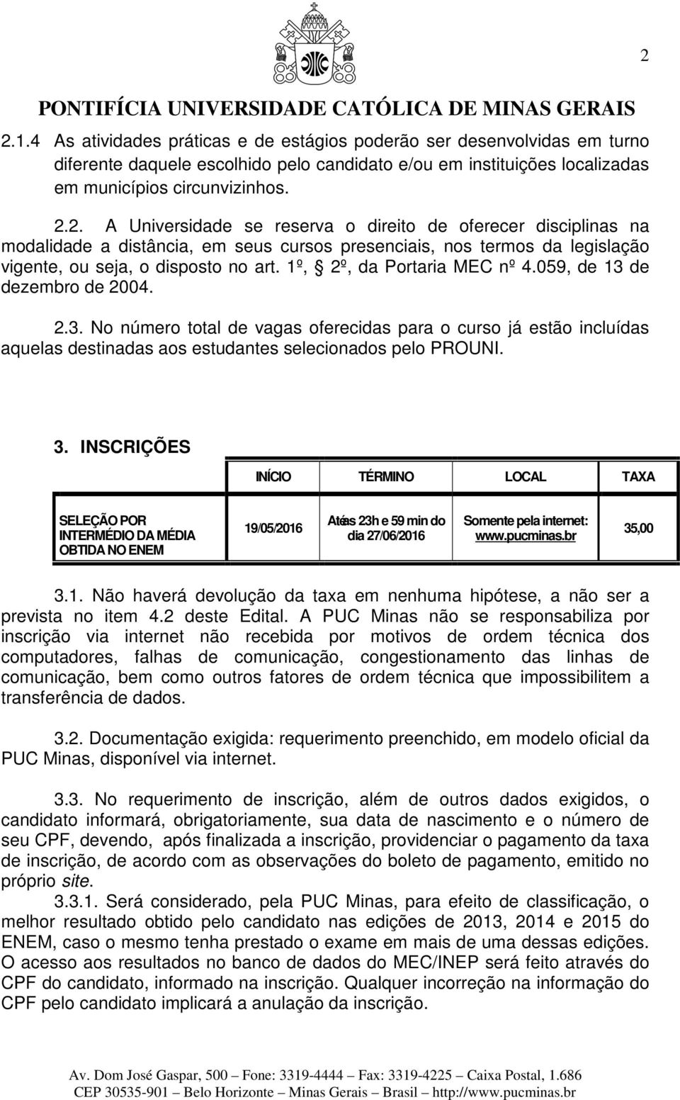 INSCRIÇÕES INÍCIO TÉRMINO LOCAL TAXA SELEÇÃO POR INTERMÉDIO DA MÉDIA OBTIDA NO ENEM 19/05/2016 Atéas 23h e 59 min do dia 27/06/2016 Somente pela internet: www.pucminas.br 35,00 3.1. Não haverá devolução da taxa em nenhuma hipótese, a não ser a prevista no item 4.